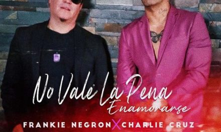 Frankie Negrón y Charlie Cruz reviven el clásico “No Vale La Pena…