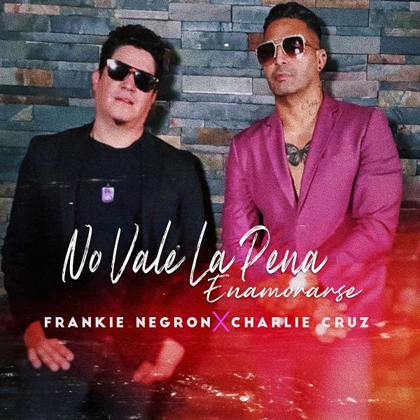 Frankie Negrón y Charlie Cruz reviven el clásico “No Vale La Pena…